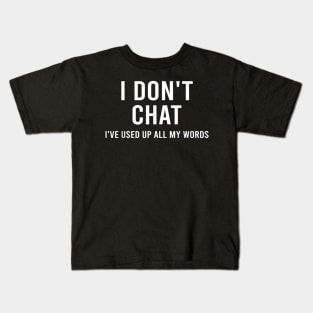 I Don't Chat I've Used Up All My Words Kids T-Shirt